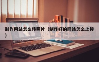 永新制作网站怎么传照片（制作好的网站怎么上传）