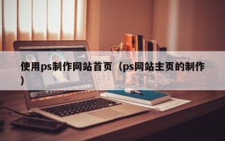 永新使用ps制作网站首页（ps网站主页的制作）